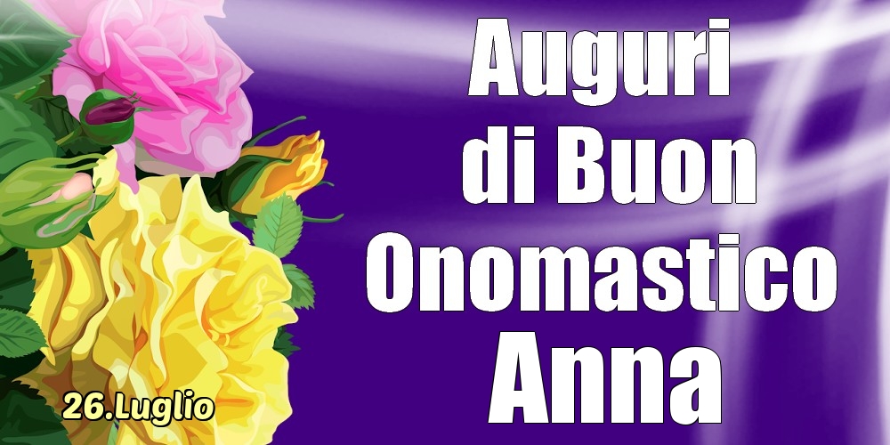 26.Luglio - La mulți ani de ziua onomastică Anna! - Cartoline onomastico