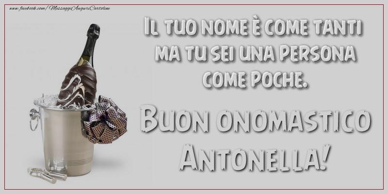 Il tuo nome è come tanti ma tu sei una persona come poche. Buon onomastico, Antonella - Cartoline onomastico con champagne