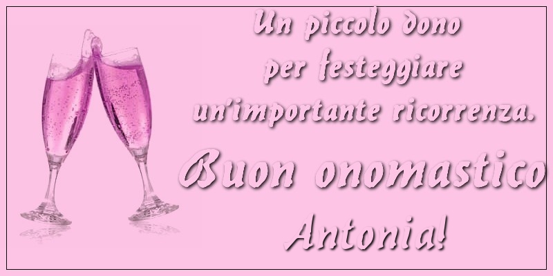 Un piccolo dono per festeggiare un’importante ricorrenza. Buon onomastico Antonia! - Cartoline onomastico con champagne