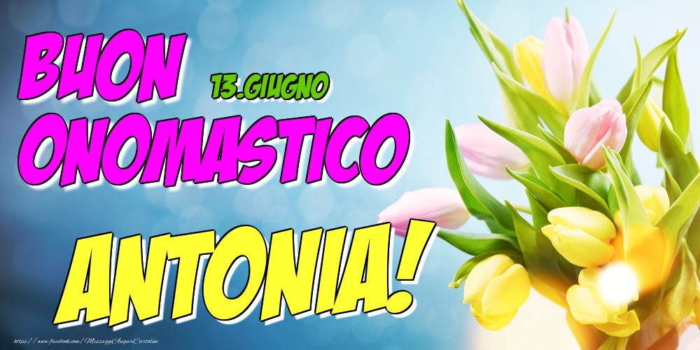 13.Giugno - Buon Onomastico Antonia! - Cartoline onomastico