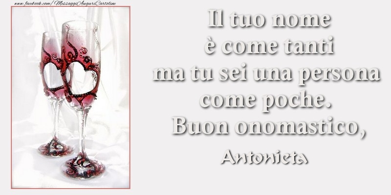 Il tuo nome è come tanti ma tu sei una persona come poche. Buon onomastico Antonieta - Cartoline onomastico con champagne