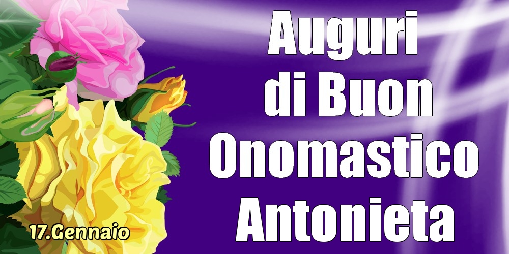 17.Gennaio - La mulți ani de ziua onomastică Antonieta! - Cartoline onomastico