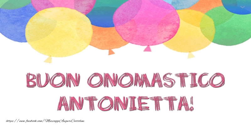 Buon Onomastico Antonietta! - Cartoline onomastico con palloncini