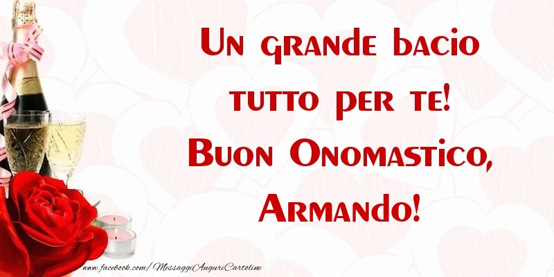 Un grande bacio tutto per te! Buon Onomastico, Armando - Cartoline onomastico con champagne