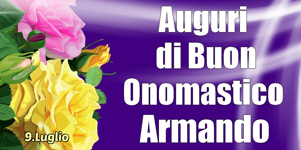 9.Luglio - La mulți ani de ziua onomastică Armando! - Cartoline onomastico