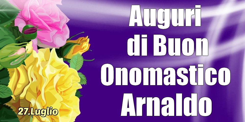 27.Luglio - La mulți ani de ziua onomastică Arnaldo! - Cartoline onomastico