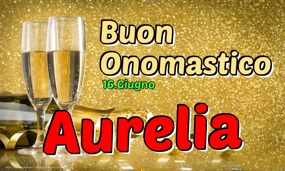 16.Giugno - Buon Onomastico Aurelia! - Cartoline onomastico