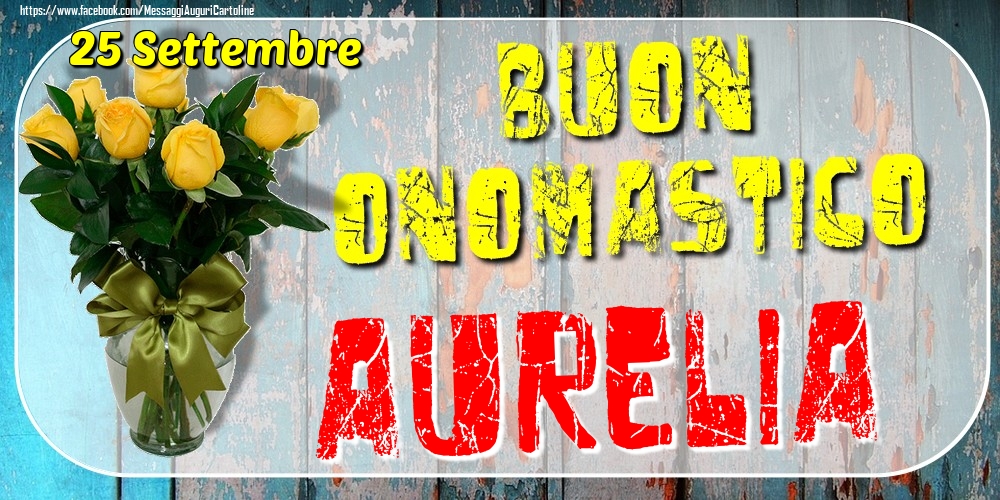 25 Settembre - Buon Onomastico Aurelia! - Cartoline onomastico