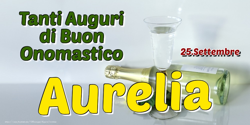 25.Settembre - Tanti Auguri di Buon Onomastico Aurelia - Cartoline onomastico