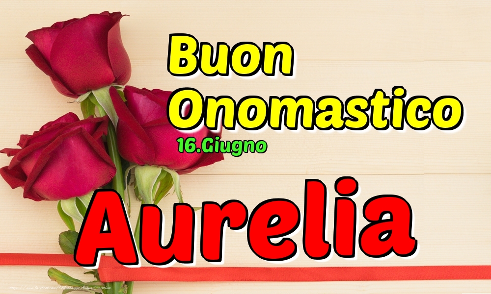 16.Giugno - Buon Onomastico Aurelia! - Cartoline onomastico