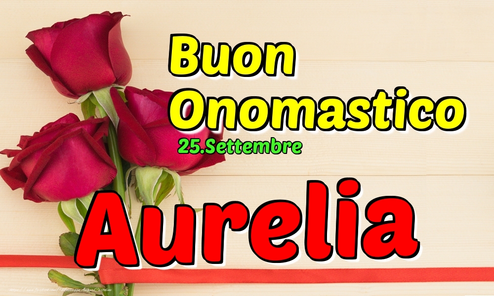 25.Settembre - Buon Onomastico Aurelia! - Cartoline onomastico