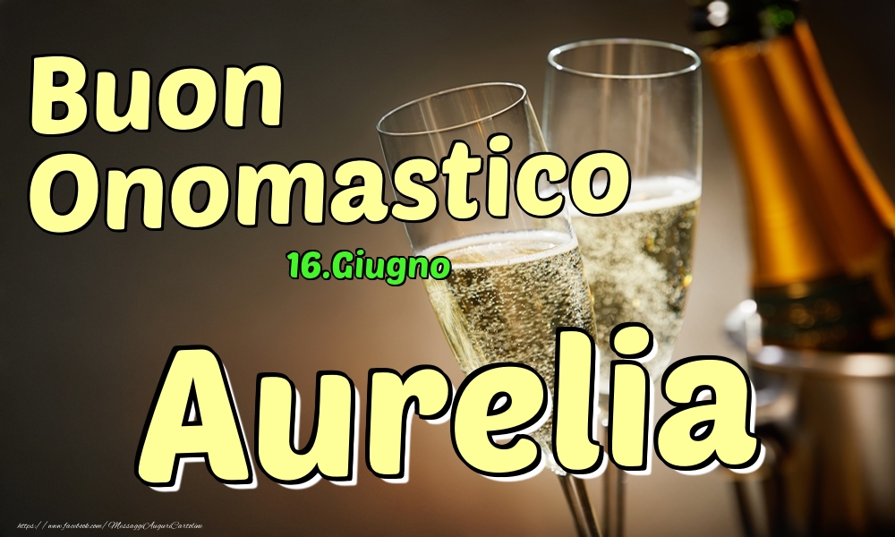 16.Giugno - Buon Onomastico Aurelia! - Cartoline onomastico