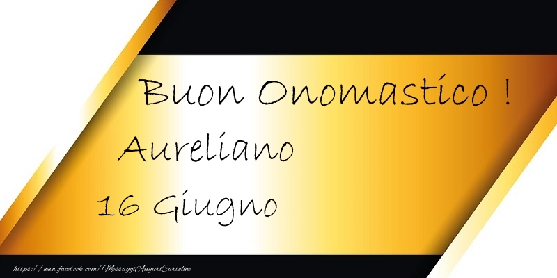 Buon Onomastico  Aureliano! 16 Giugno - Cartoline onomastico