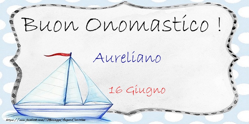 Buon Onomastico  Aureliano! 16 Giugno - Cartoline onomastico