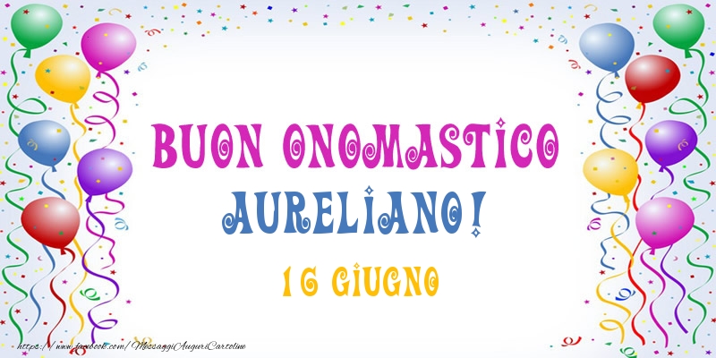 Buon onomastico Aureliano! 16 Giugno - Cartoline onomastico