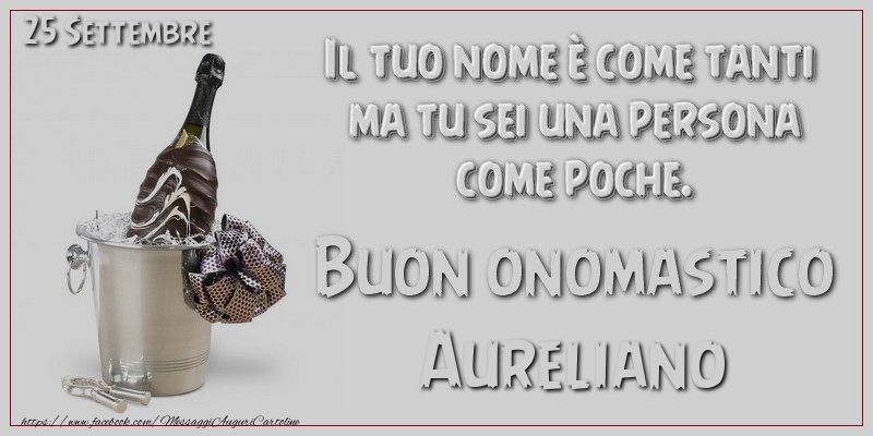 Il tuo nome u00e8 come tanti  ma tu sei una persona  come poche. Buon Onomastico Aureliano! 25 Settembre - Cartoline onomastico