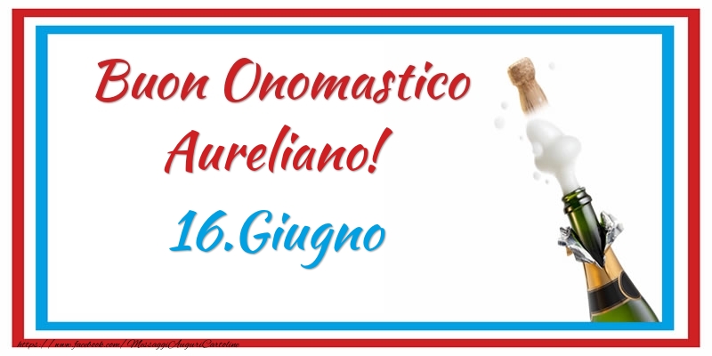 Buon Onomastico Aureliano! 16.Giugno - Cartoline onomastico