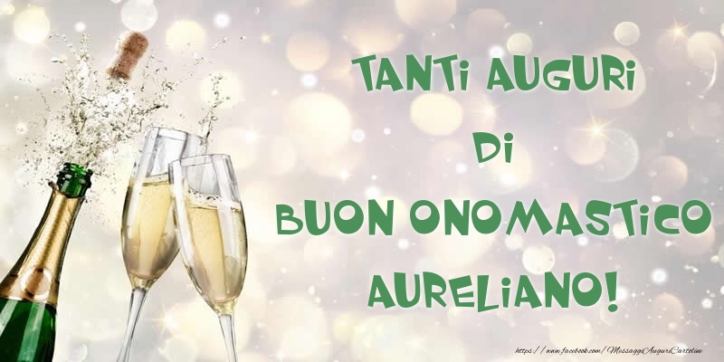 Tanti Auguri di Buon Onomastico Aureliano! - Cartoline onomastico con champagne