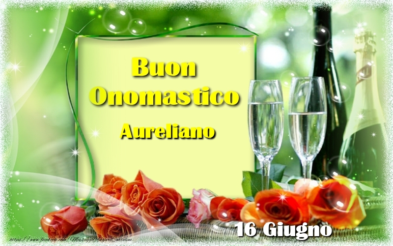 Buon Onomastico Aureliano! 16 Giugno - Cartoline onomastico