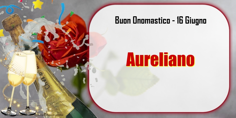 Buon Onomastico, Aureliano! 16 Giugno - Cartoline onomastico