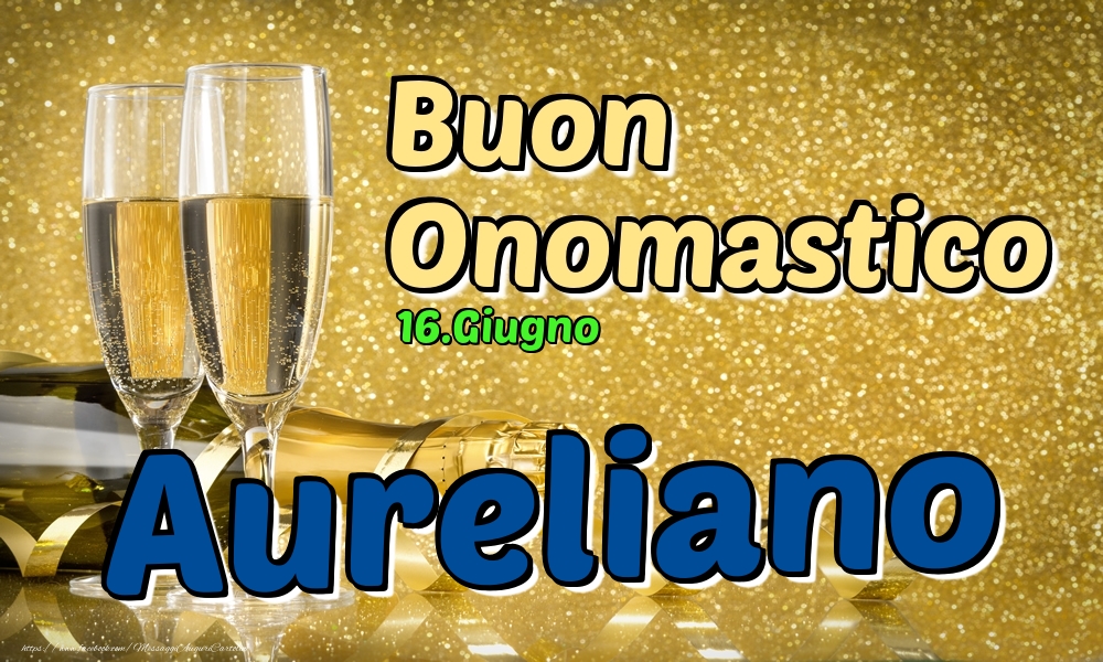 16.Giugno - Buon Onomastico Aureliano! - Cartoline onomastico