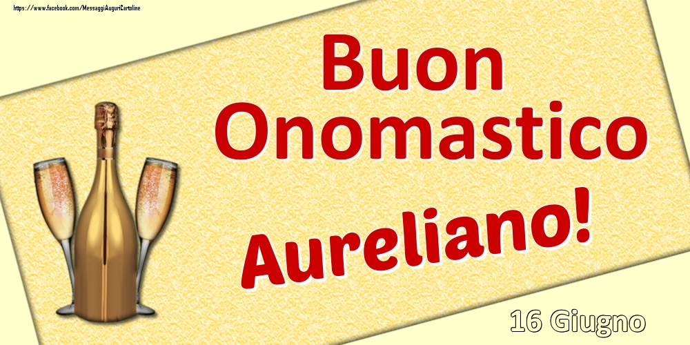 Buon Onomastico Aureliano! - 16 Giugno - Cartoline onomastico