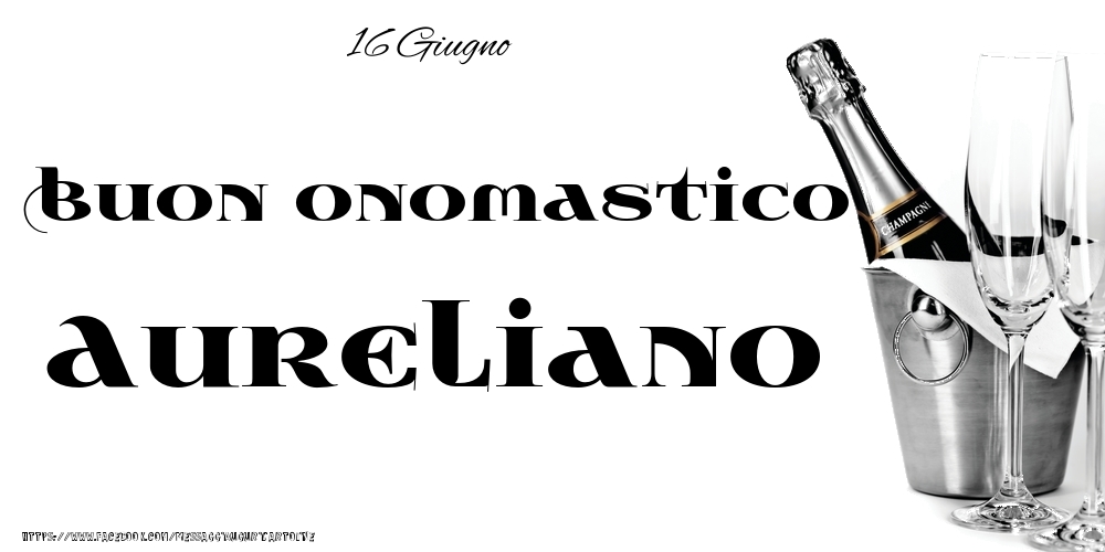 16 Giugno - Buon onomastico Aureliano! - Cartoline onomastico