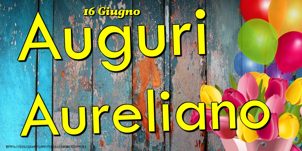 16 Giugno - Auguri Aureliano! - Cartoline onomastico