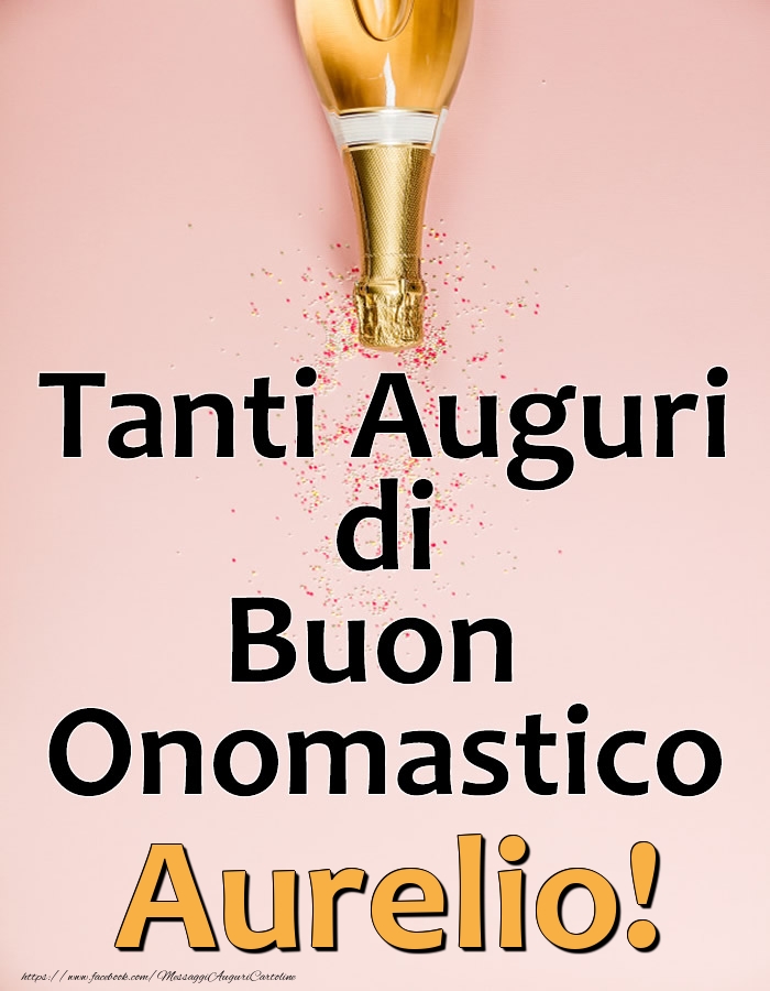 Tanti Auguri di Buon Onomastico Aurelio! - Cartoline onomastico con champagne