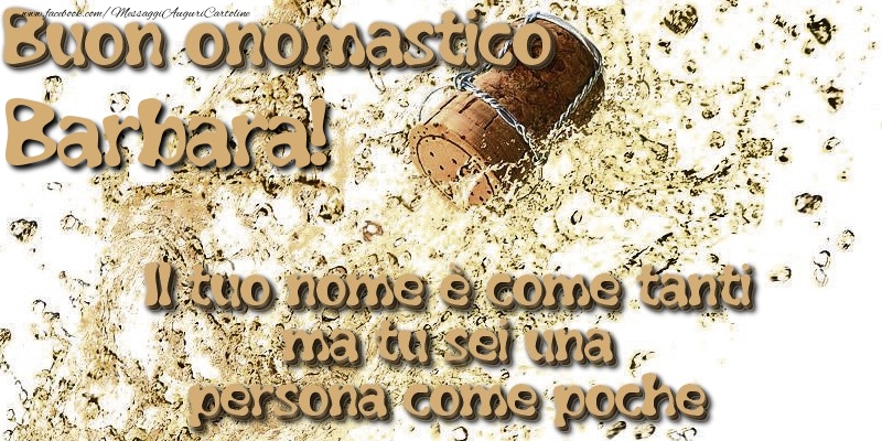 Il tuo nome è come tanti ma tu sei una persona come poche. Buon onomastico Barbara - Cartoline onomastico con champagne