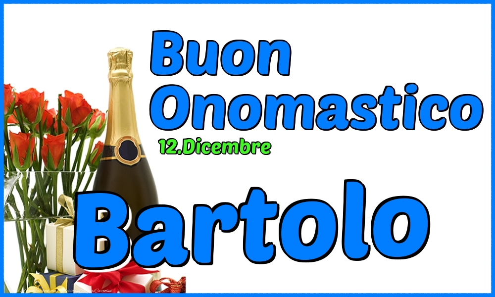 12.Dicembre - Buon Onomastico Bartolo! - Cartoline onomastico