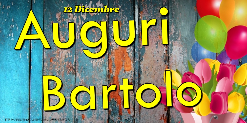 12 Dicembre - Auguri Bartolo! - Cartoline onomastico