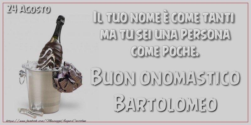 Il tuo nome u00e8 come tanti  ma tu sei una persona  come poche. Buon Onomastico Bartolomeo! 24 Agosto - Cartoline onomastico