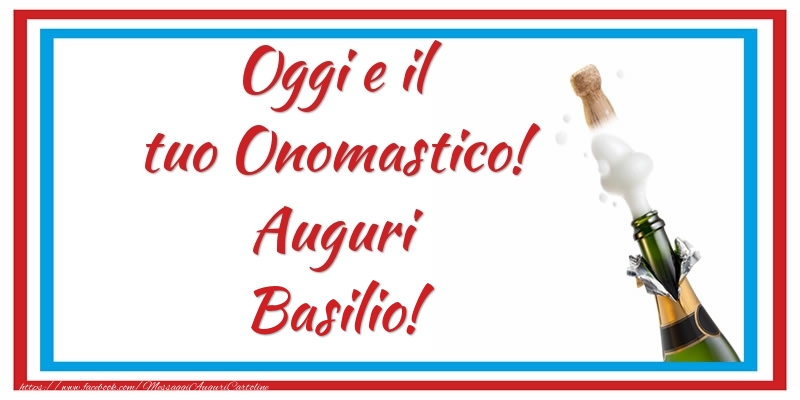 Oggi e il tuo Onomastico! Auguri Basilio! - Cartoline onomastico con champagne