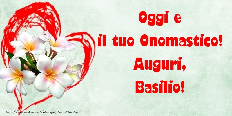 Oggi e il tuo Onomastico! Auguri, Basilio - Cartoline onomastico con fiori