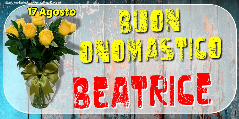 17 Agosto - Buon Onomastico Beatrice! - Cartoline onomastico