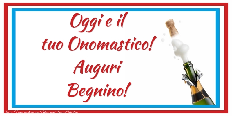 Oggi e il tuo Onomastico! Auguri Begnino! - Cartoline onomastico con champagne