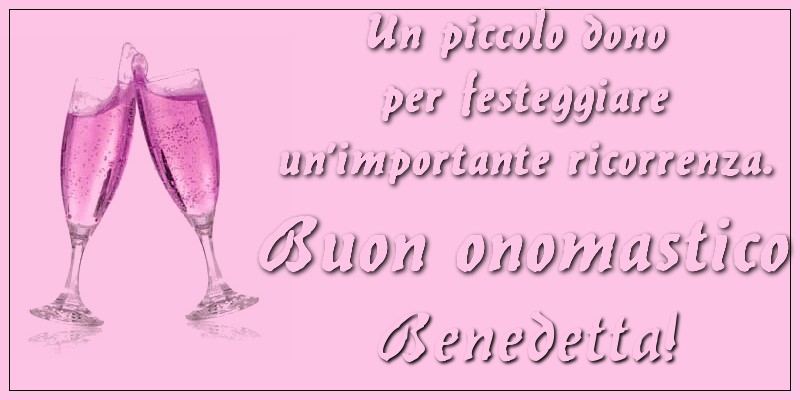 Un piccolo dono per festeggiare un’importante ricorrenza. Buon onomastico Benedetta! - Cartoline onomastico con champagne