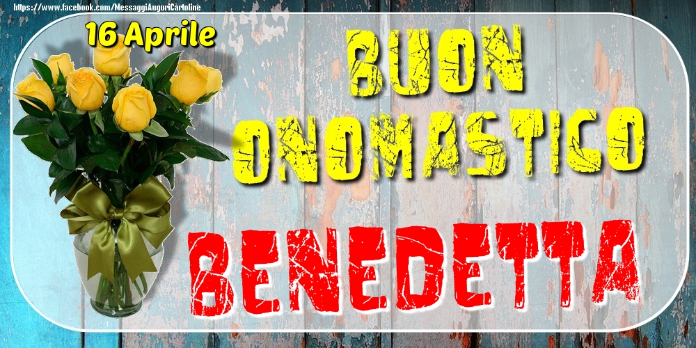 16 Aprile - Buon Onomastico Benedetta! - Cartoline onomastico