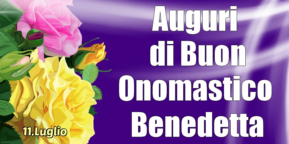 11.Luglio - La mulți ani de ziua onomastică Benedetta! - Cartoline onomastico