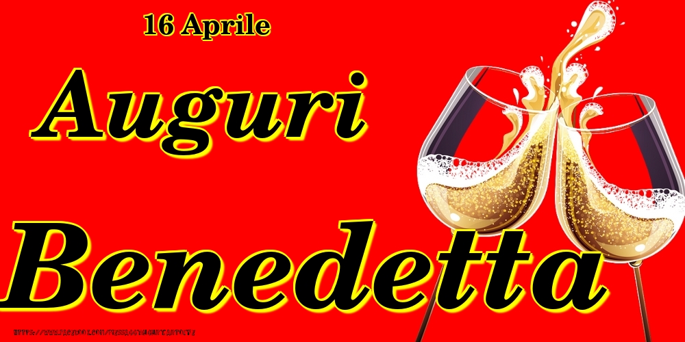 16 Aprile - Auguri Benedetta! - Cartoline onomastico