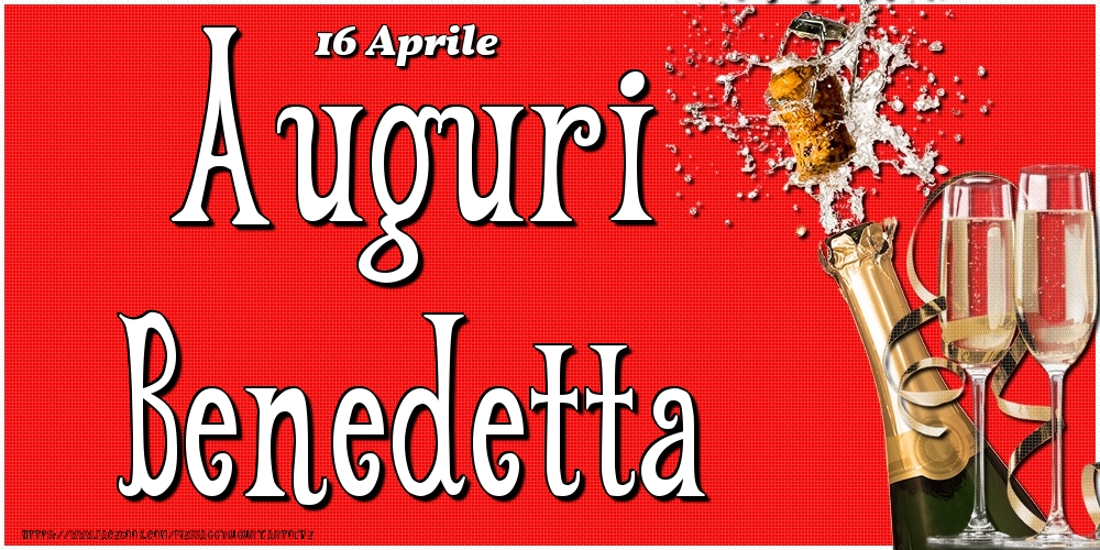 16 Aprile - Auguri Benedetta! - Cartoline onomastico