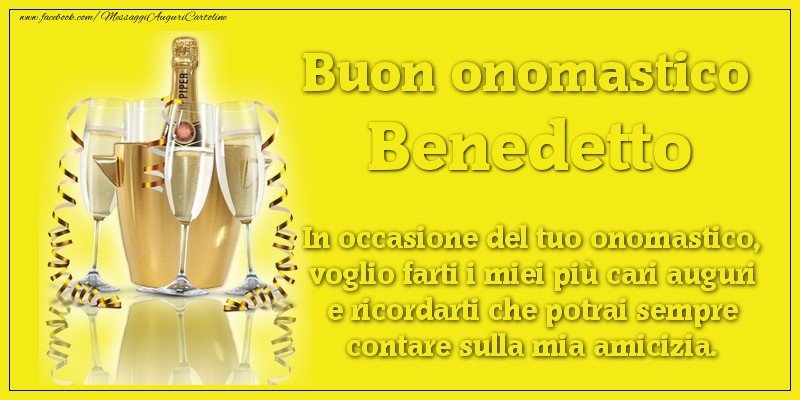 Buon onomastico Benedetto. In occasione del tuo onomastico, voglio farti i miei più cari auguri e ricordarti che potrai sempre contare sulla mia amicizia. - Cartoline onomastico con champagne