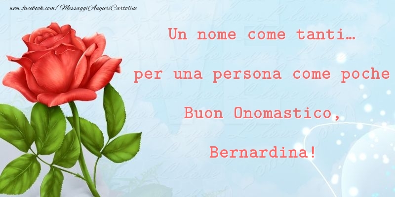 Un nome come tanti... per una persona come poche Buon Onomastico, Bernardina - Cartoline onomastico con rose