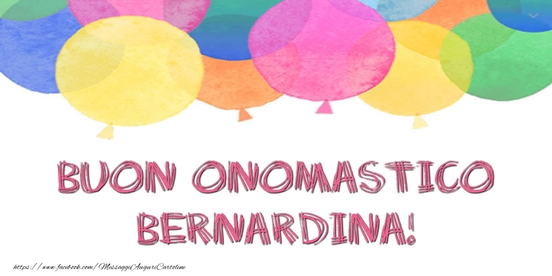 Buon Onomastico Bernardina! - Cartoline onomastico con palloncini