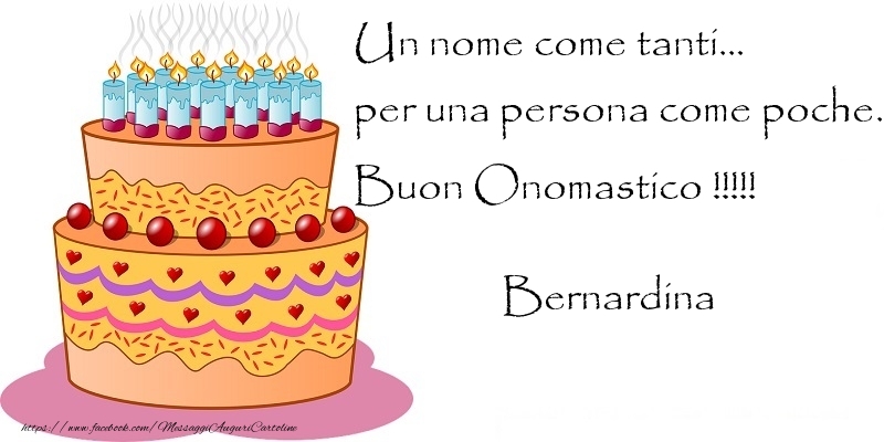 Un nome come tanti... per una persona come poche. Buon Onomastico !!!!! Bernardina - Cartoline onomastico con torta