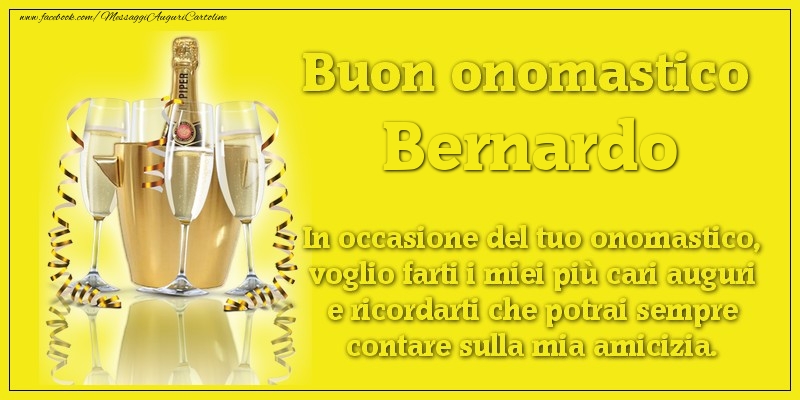 Buon onomastico Bernardo. In occasione del tuo onomastico, voglio farti i miei più cari auguri e ricordarti che potrai sempre contare sulla mia amicizia. - Cartoline onomastico con champagne