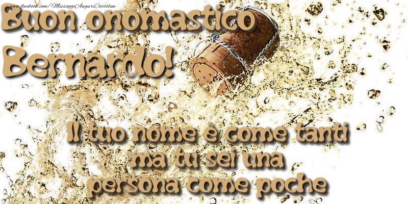 Il tuo nome è come tanti ma tu sei una persona come poche. Buon onomastico Bernardo - Cartoline onomastico con champagne