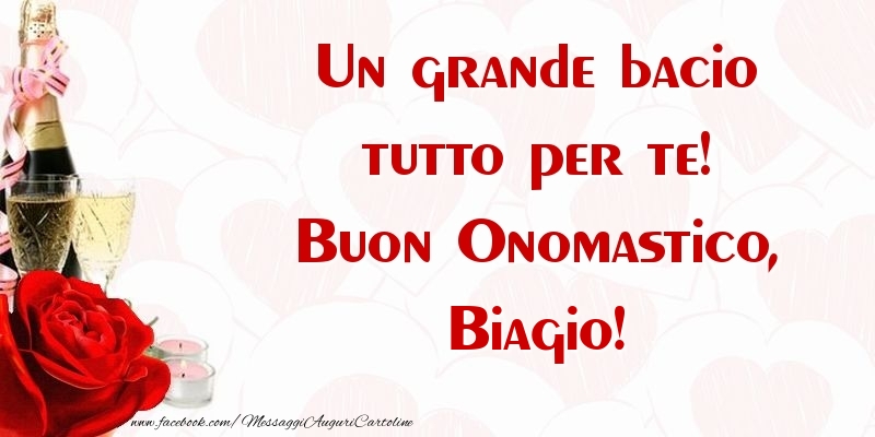 Un grande bacio tutto per te! Buon Onomastico, Biagio - Cartoline onomastico con champagne