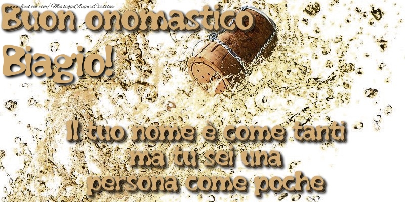 Il tuo nome è come tanti ma tu sei una persona come poche. Buon onomastico Biagio - Cartoline onomastico con champagne